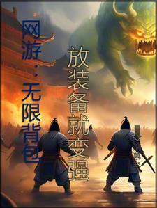 网游:无限背包,放装备就变强 网游:无限背包,放装备就变强