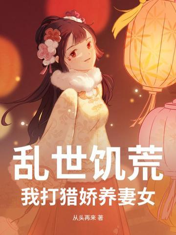 乱世饥荒:我打猎娇养妻女 乱世饥荒:我打猎娇养妻女